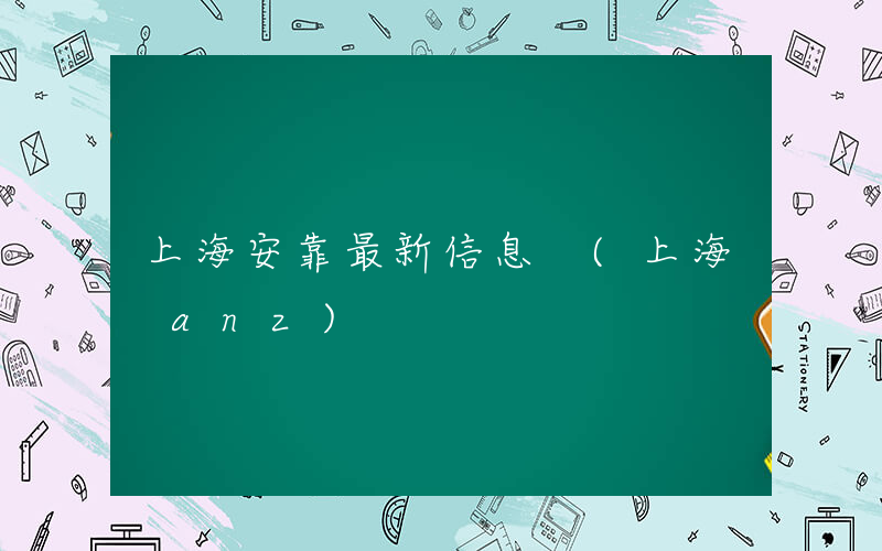 上海安靠最新信息 (上海 anz)